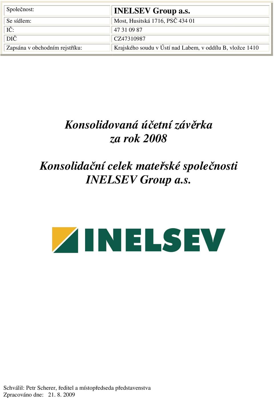 Se sídlem: Most, Husitská 1716, PSČ 434 01 IČ: 47 31 09 87 DIČ CZ47310987 Zapsána v obchodním