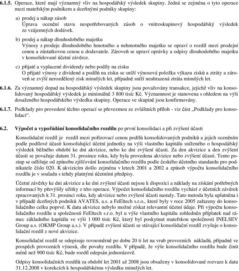 vzájemných dodávek. b) prodej a nákup dlouhodobého majetku Výnosy z prodeje dlouhodobého hmotného a nehmotného majetku se opraví o rozdíl mezi prodejní cenou a zůstatkovou cenou u dodavatele.