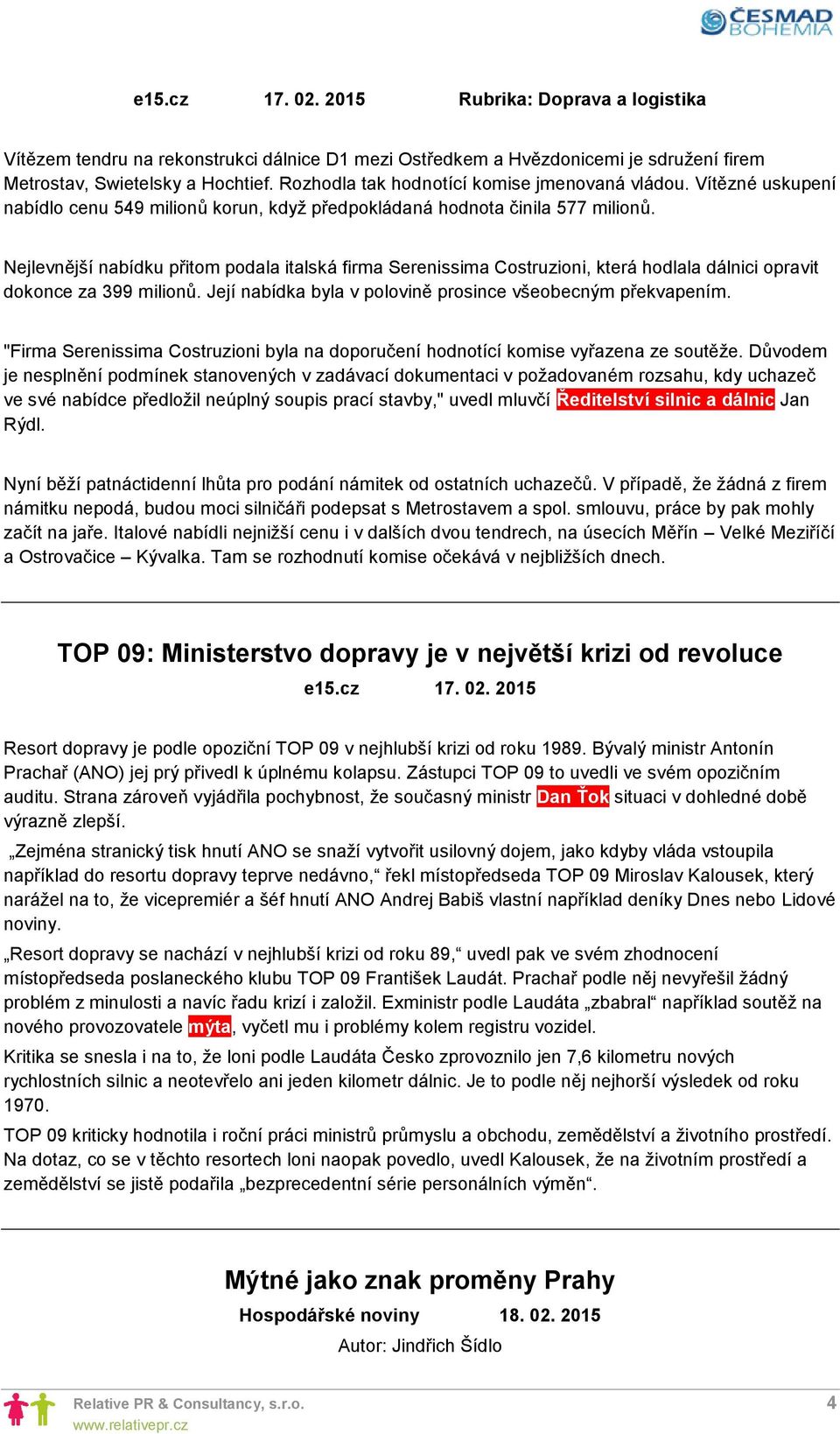 Nejlevnější nabídku přitom podala italská firma Serenissima Costruzioni, která hodlala dálnici opravit dokonce za 399 milionů. Její nabídka byla v polovině prosince všeobecným překvapením.