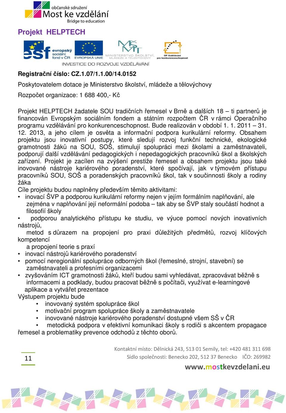 období 1 1 2011 31 12 2013, a jeho cílem je osvěta a informační podpora kurikulární reformy Obsahem projektu jsou inovativní postupy, které sledují rozvoj funkční technické, ekologické gramotnosti