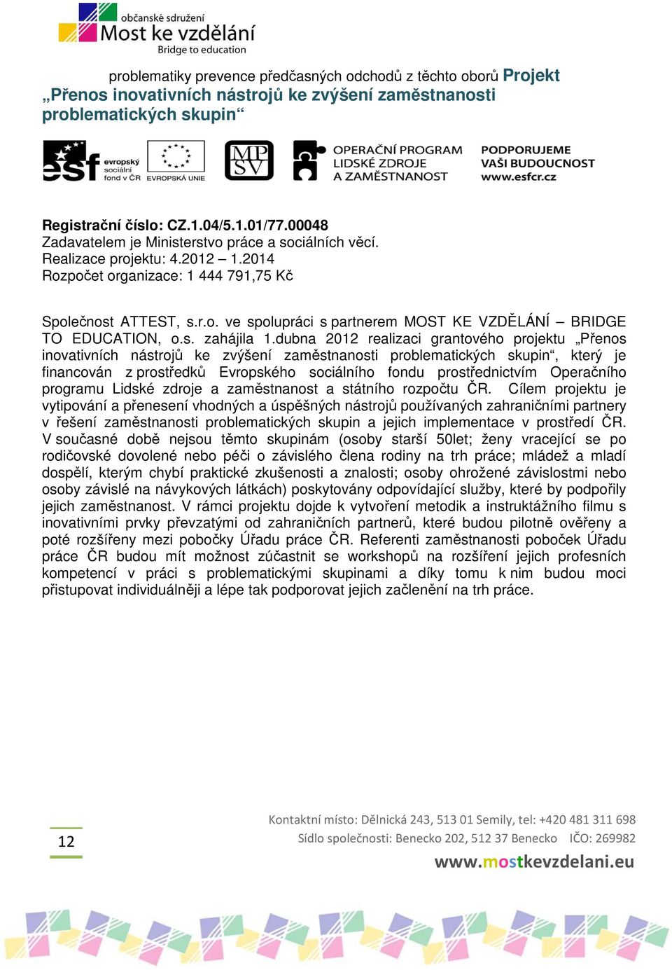 zahájila 1dubna 2012 realizaci grantového projektu Přenos inovativních nástrojů ke zvýšení zaměstnanosti problematických skupin, který je financován z prostředků Evropského sociálního fondu