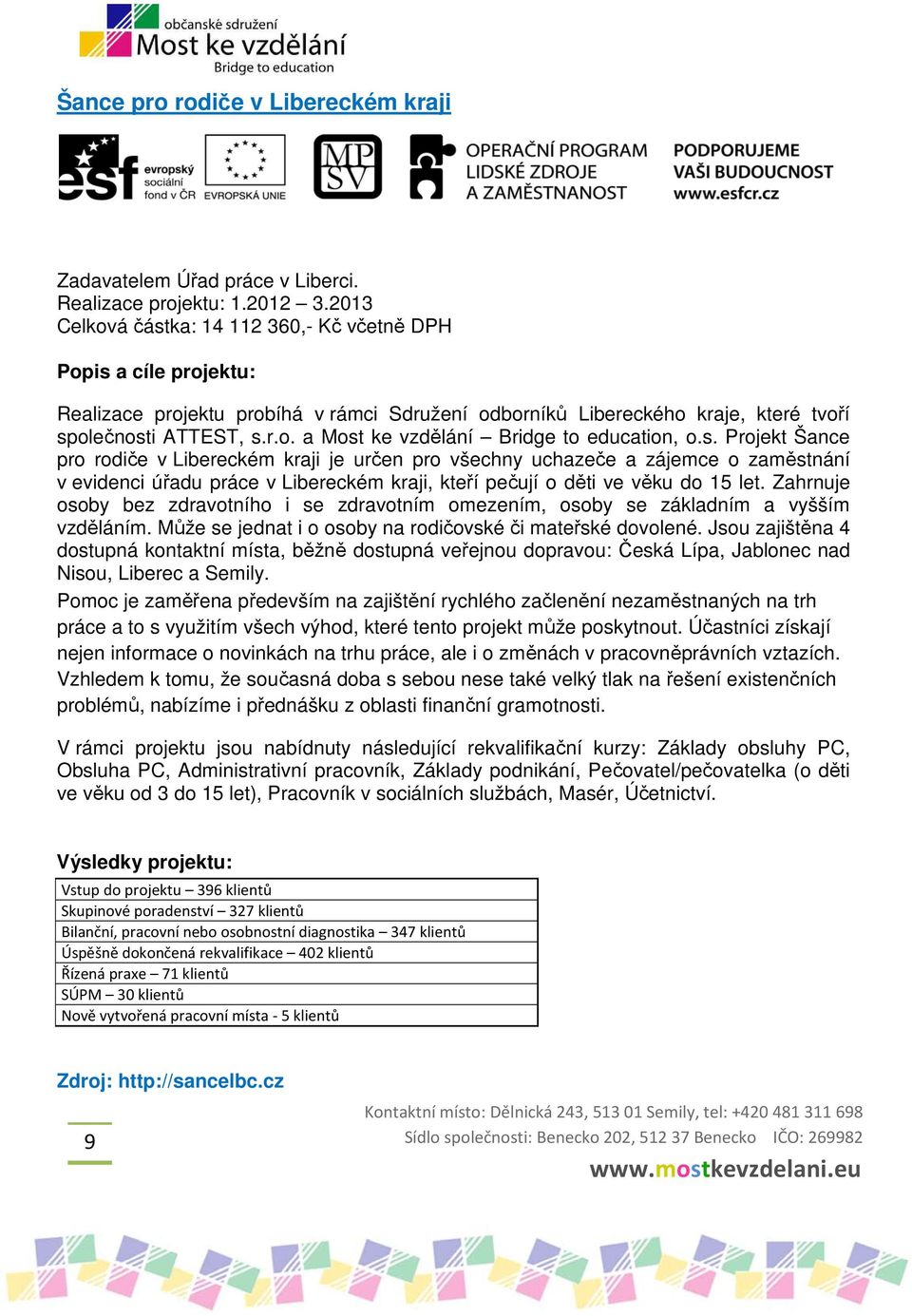 zájemce o zaměstnání v evidenci úřadu práce v Libereckém kraji, kteří pečují o děti ve věku do 15 let Zahrnuje osoby bez zdravotního i se zdravotním omezením, osoby se základním a vyšším vzděláním