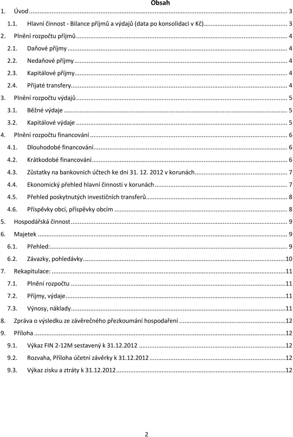 .. 6 4.3. Zůstatky na bankovních účtech ke dni 31. 12. 2012 v korunách... 7 4.4. Ekonomický přehled hlavní činnosti v korunách... 7 4.5. Přehled poskytnutých investičních transferů... 8 4.6. Příspěvky obcí, příspěvky obcím.