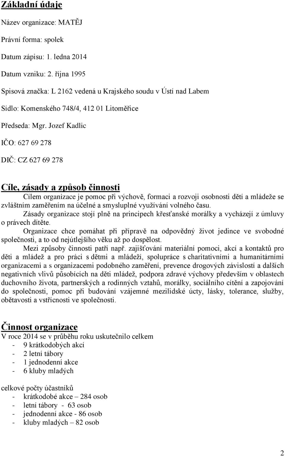 Jozef Kadlic IČO: 627 69 278 DIČ: CZ 627 69 278 Cíle, zásady a způsob činnosti Cílem organizace je pomoc při výchově, formaci a rozvoji osobnosti dětí a mládeže se zvláštním zaměřením na účelné a