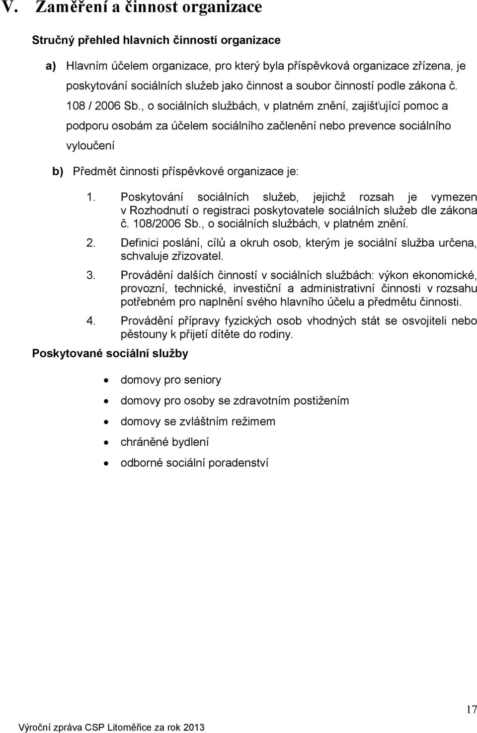 , o sociálních službách, v platném znění, zajišťující pomoc a podporu osobám za účelem sociálního začlenění nebo prevence sociálního vyloučení b) Předmět činnosti příspěvkové organizace je: 1.