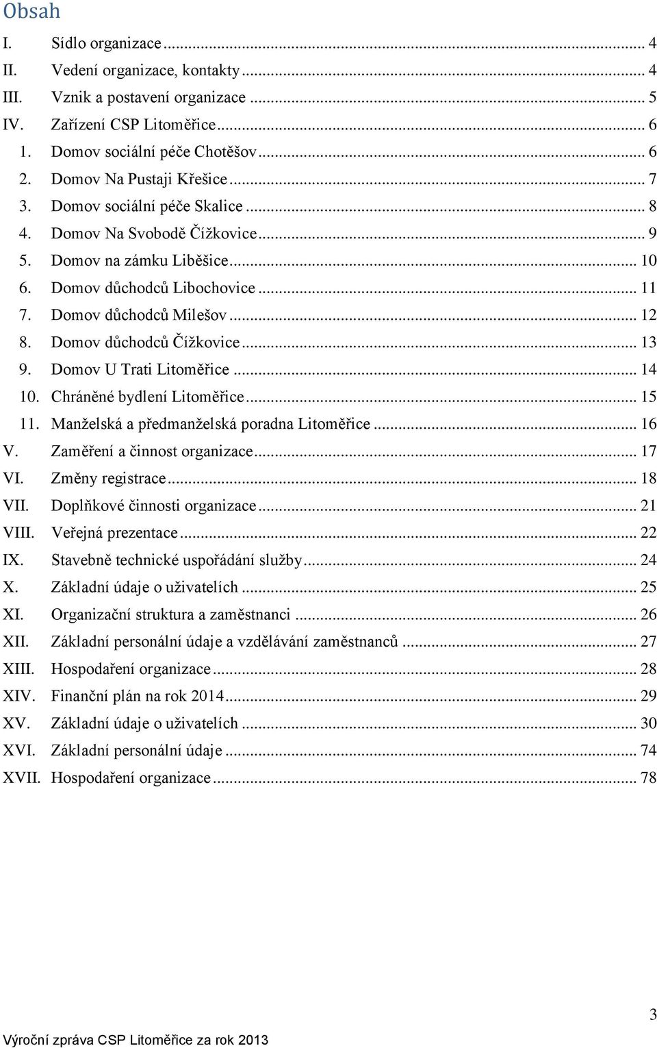 .. 12 8. Domov důchodců Čížkovice... 13 9. Domov U Trati Litoměřice... 14 10. Chráněné bydlení Litoměřice... 15 11. Manželská a předmanželská poradna Litoměřice... 16 V. Zaměření a činnost organizace.