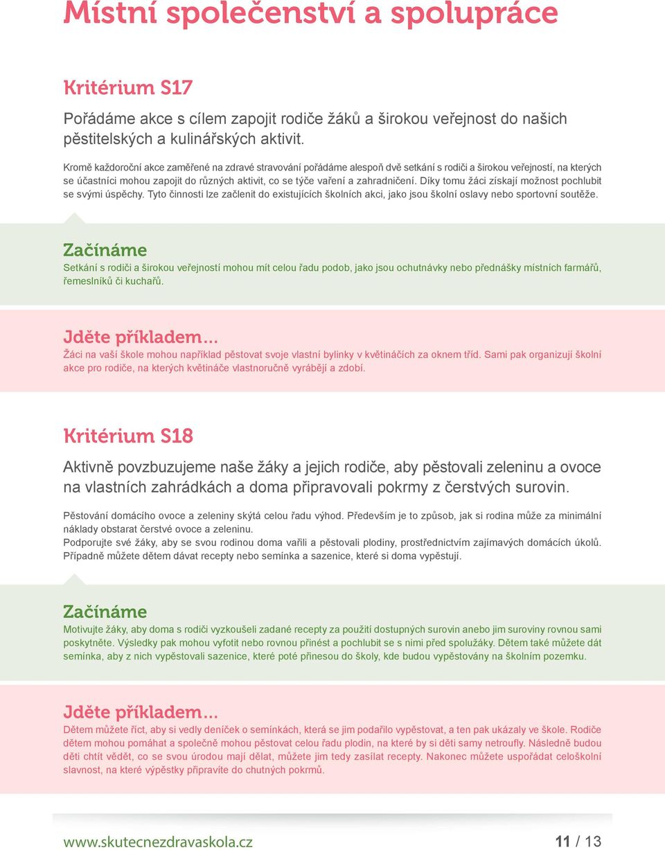 zahradničení. Díky tomu žáci získají možnost po chlubit se svými úspěchy. Tyto činnosti lze začlenit do existujících školních akci, jako jsou školní oslavy nebo sportovní soutěže.