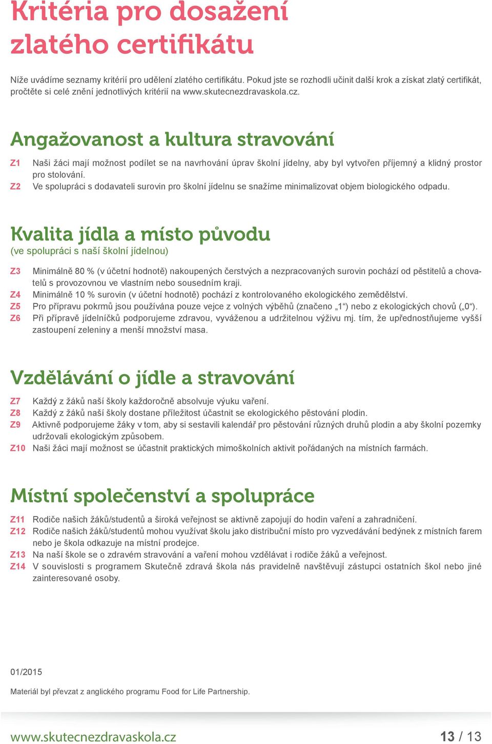 Angažovanost a kultura stravování Z1 Naši žáci mají možnost podílet se na navrhování úprav školní jídelny, aby byl vytvořen příjemný a klidný prostor pro sto lování.