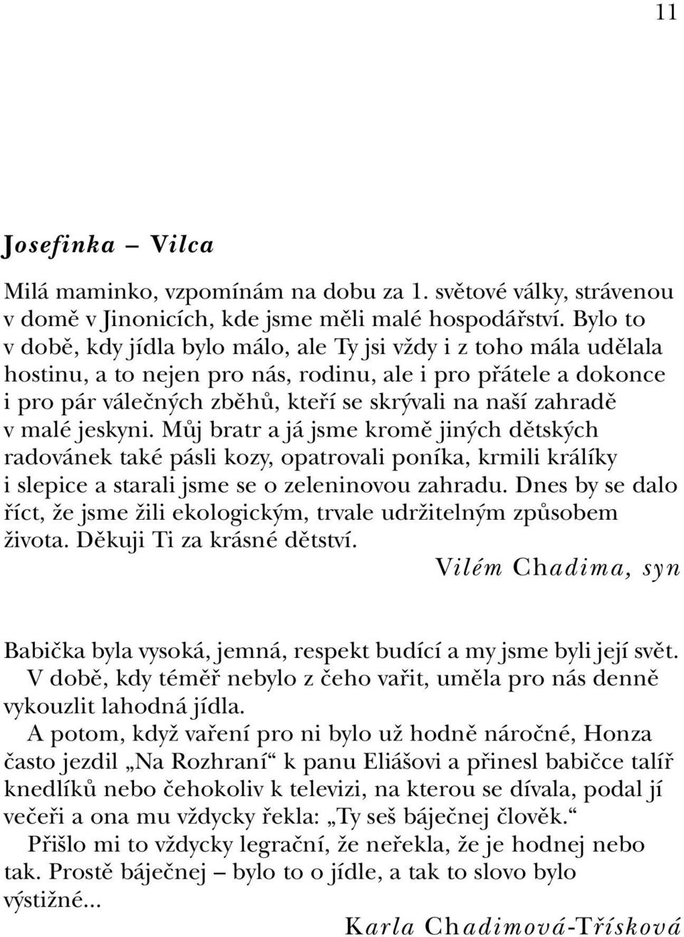 zahradû v malé jeskyni. MÛj bratr a já jsme kromû jin ch dûtsk ch radovánek také pásli kozy, opatrovali poníka, krmili králíky i slepice a starali jsme se o zeleninovou zahradu.