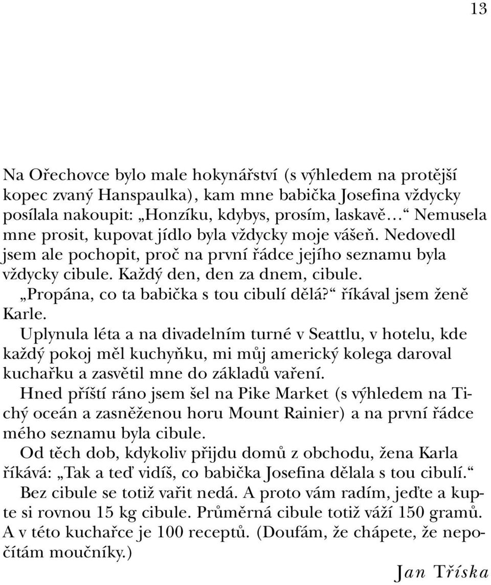 fiíkával jsem Ïenû Karle. Uplynula léta a na divadelním turné v Seattlu, v hotelu, kde kaïd pokoj mûl kuchyàku, mi mûj americk kolega daroval kuchafiku a zasvûtil mne do základû vafiení.