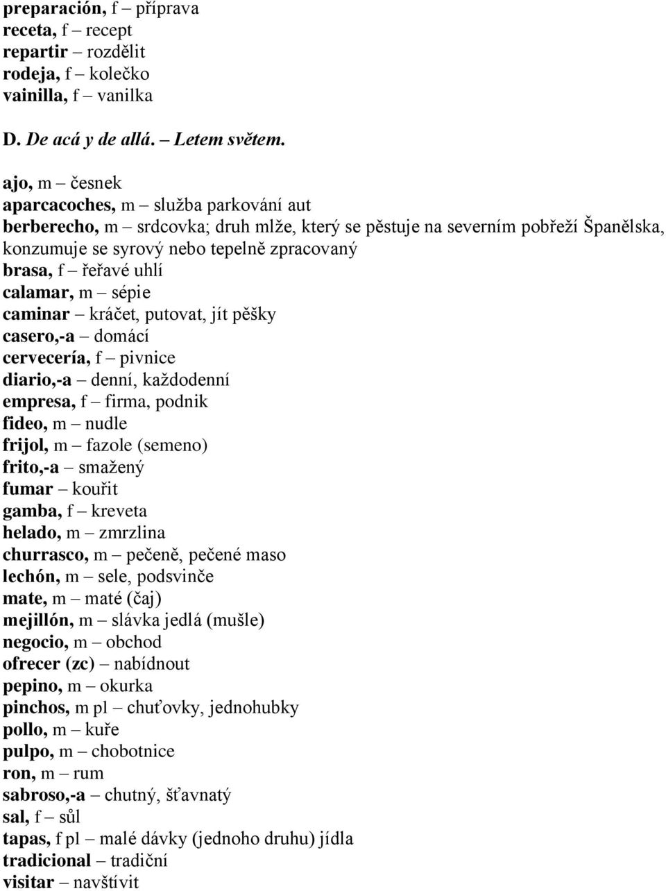 calamar, m sépie caminar kráčet, putovat, jít pěšky casero,-a domácí cervecería, f pivnice diario,-a denní, každodenní empresa, f firma, podnik fideo, m nudle frijol, m fazole (semeno) frito,-a