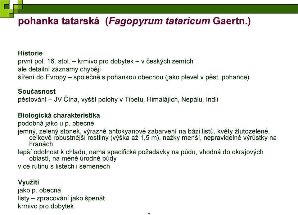 pohance) Současnost pěstování JV Čína, vyšší polohy v Tibetu, Himalájích, Nepálu, Indii Biologická charakteristika podobná jako u p.