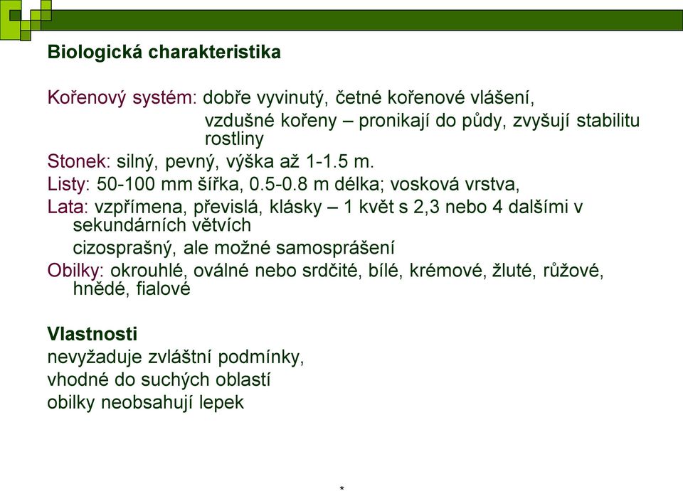 8 m délka; vosková vrstva, Lata: vzpřímena, převislá, klásky 1 květ s 2,3 nebo 4 dalšími v sekundárních větvích cizosprašný, ale možné