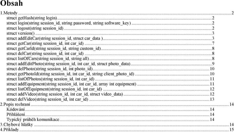 .. 8 struct delcar(string session_id, int car_id... 8 struct listofcars(string session_id, string all... 8 struct addeditphoto(string session_id, int car_id, struct photo_data.