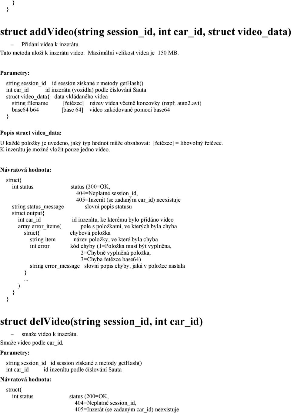 avi base64 b64 [base 64] video zakódované pomocí base64 Popis struct video_data: U každé položky je uvedeno, jaký typ hodnot může obsahovat: [řetězec] = libovolný řetězec.