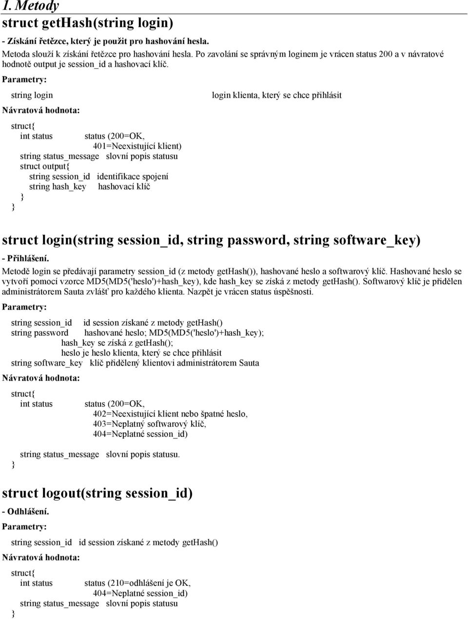 string login 401=Neexistující klient string session_id identifikace spojení string hash_key hashovací klíč login klienta, který se chce přihlásit struct login(string session_id, string password,