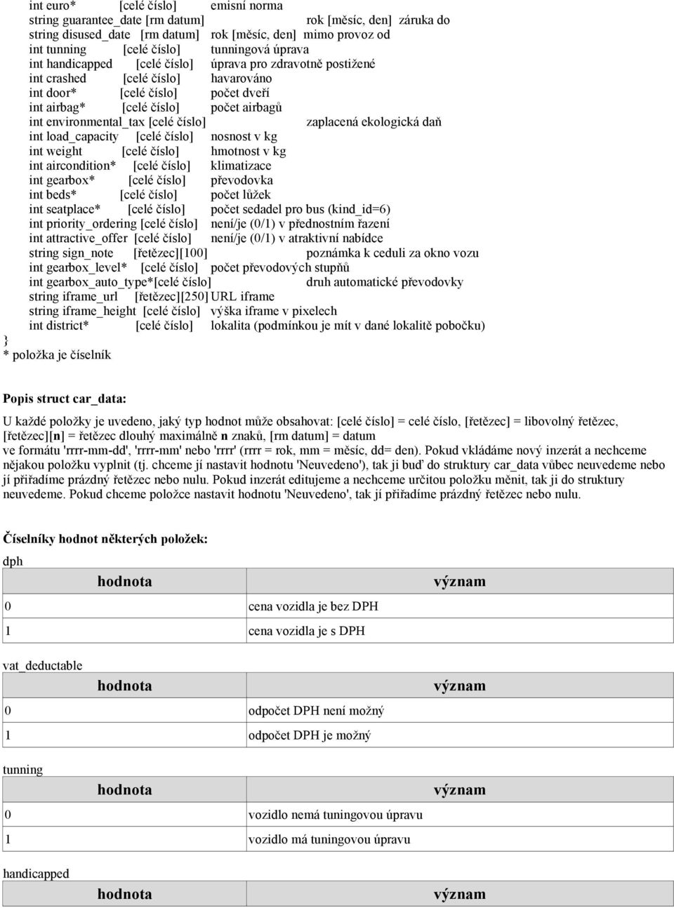 [celé číslo] zaplacená ekologická daň int load_capacity [celé číslo] nosnost v kg int weight [celé číslo] hmotnost v kg int aircondition* [celé číslo] klimatizace int gearbox* [celé číslo] převodovka