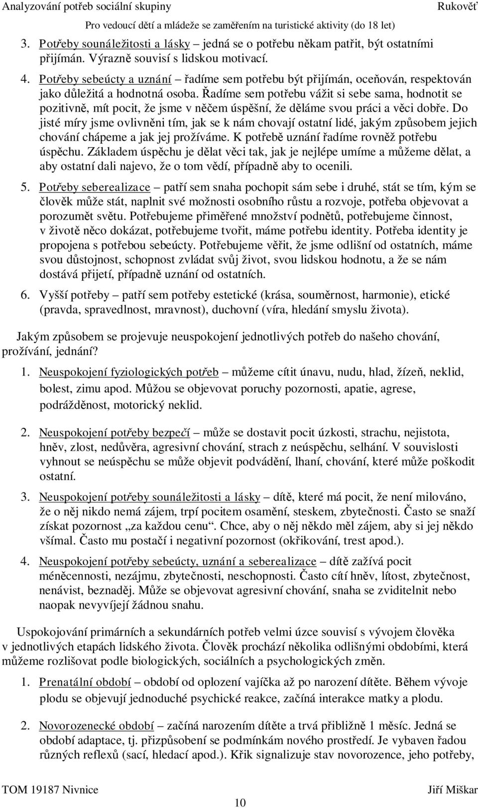 adíme sem pot ebu vážit si sebe sama, hodnotit se pozitivn, mít pocit, že jsme v n em úsp šní, že d láme svou práci a v ci dob e.