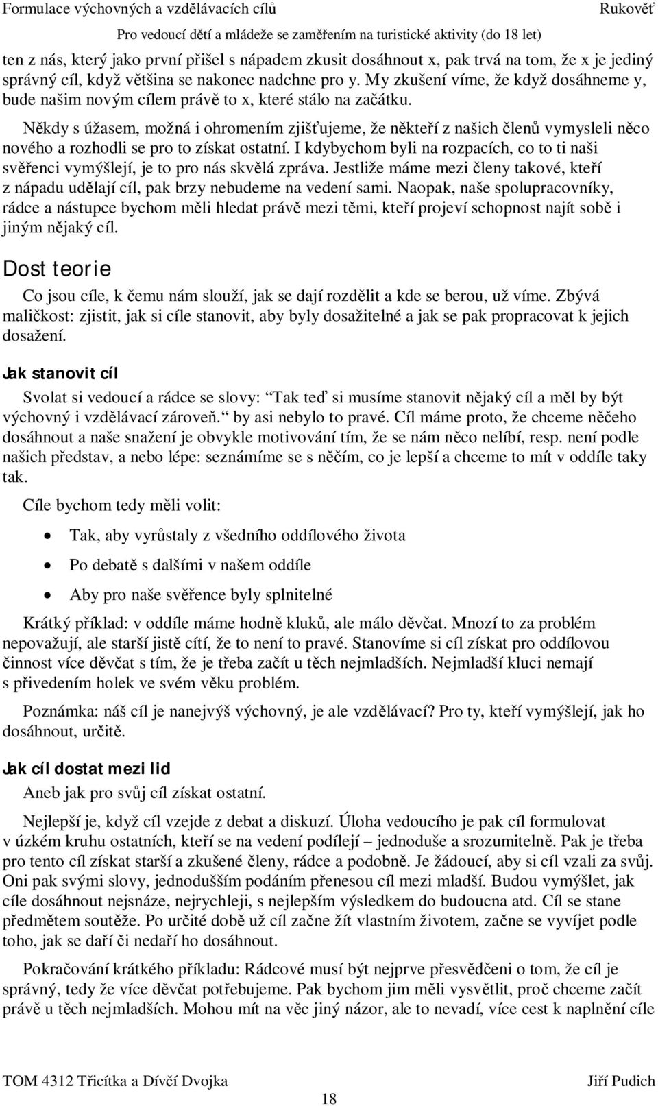 kdy s úžasem, možná i ohromením zjiš ujeme, že n kte í z našich len vymysleli n co nového a rozhodli se pro to získat ostatní.