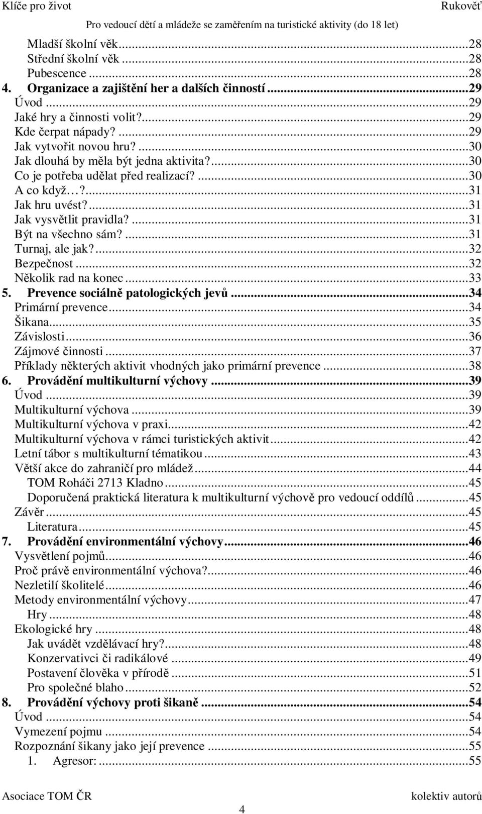 ... 31 Být na všechno sám?... 31 Turnaj, ale jak?... 32 Bezpe nost... 32 kolik rad na konec... 33 5. Prevence sociáln patologických jev... 34 Primární prevence... 34 Šikana... 35 Závislosti.