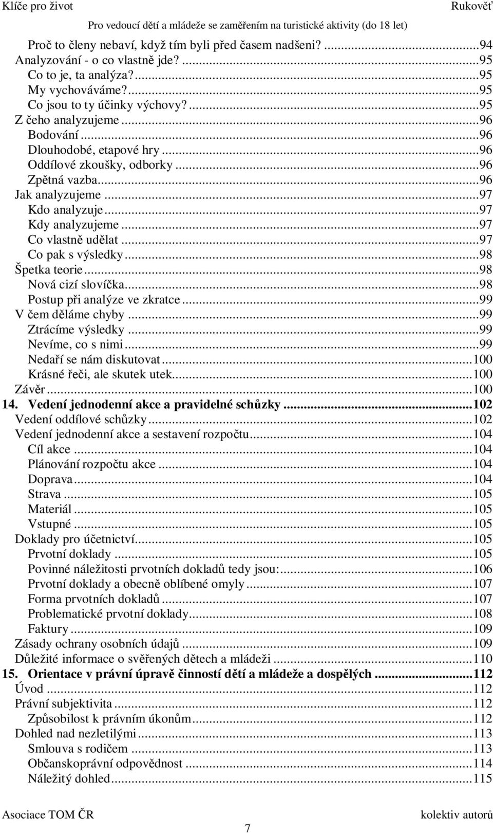 .. 97 Co vlastn ud lat... 97 Co pak s výsledky... 98 Špetka teorie... 98 Nová cizí sloví ka... 98 Postup p i analýze ve zkratce... 99 V em d láme chyby... 99 Ztrácíme výsledky... 99 Nevíme, co s nimi.