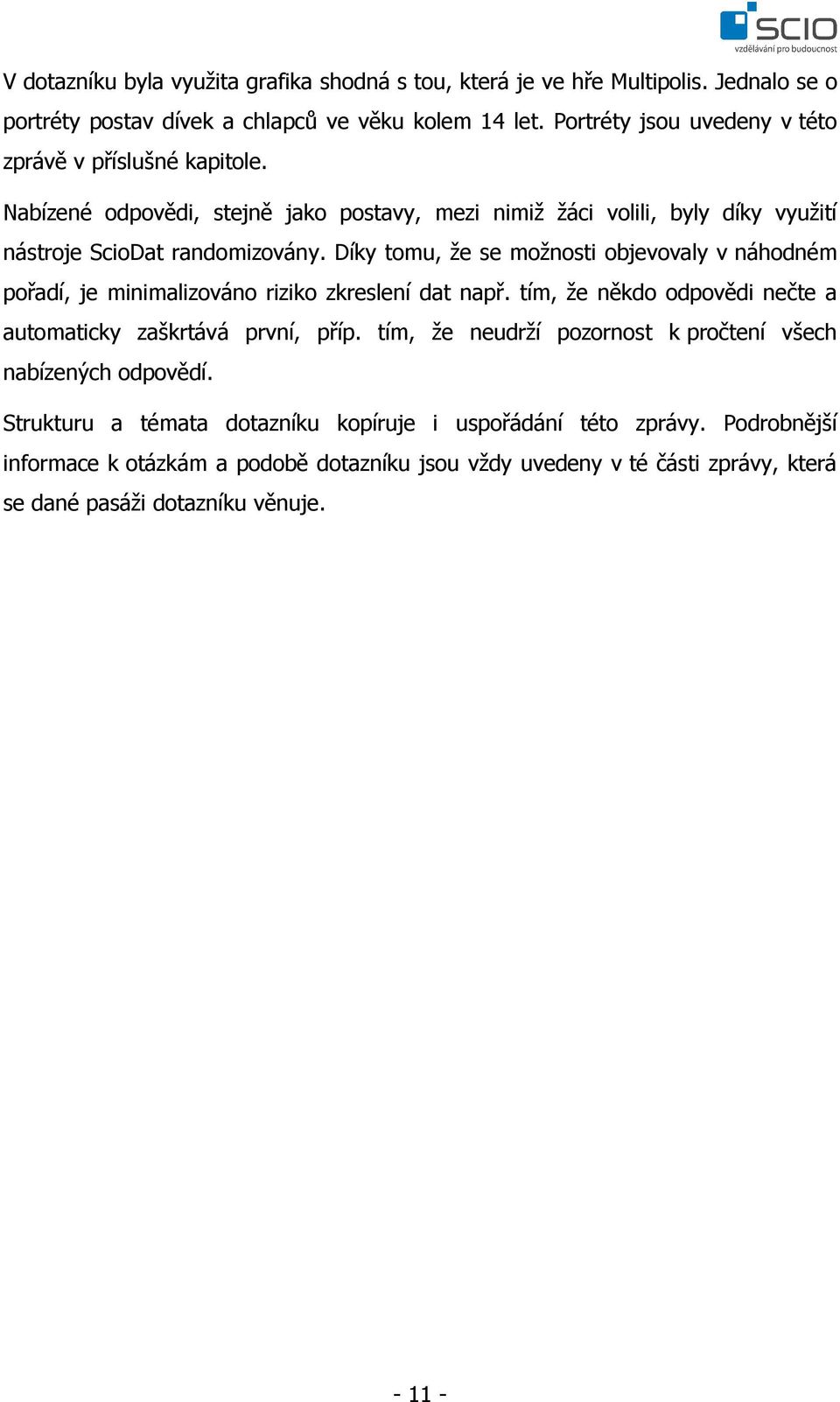 Díky tomu, že se možnosti objevovaly v náhodném pořadí, je minimalizováno riziko zkreslení dat např. tím, že někdo odpovědi nečte a automaticky zaškrtává první, příp.