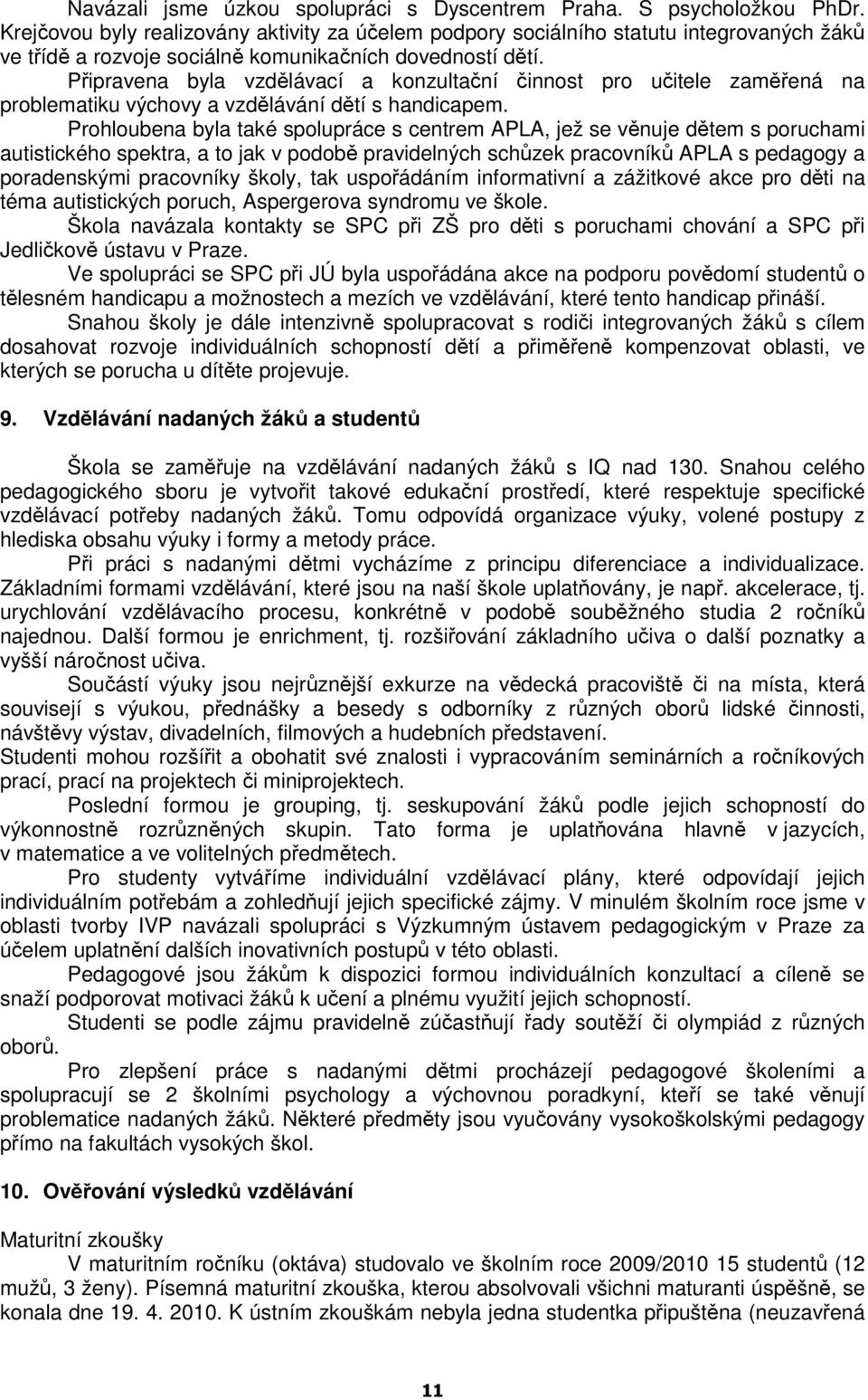 Připravena byla vzdělávací a konzultační činnost pro učitele zaměřená na problematiku výchovy a vzdělávání dětí s handicapem.