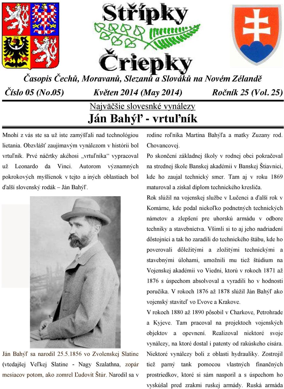 Prvé náčrtky akéhosi vrtuľníka vypracoval už Leonardo da Vinci. Autorom významných pokrokových myšlienok v tejto a iných oblastiach bol ďalší slovenský rodák Ján Bahýľ. Ján Bahýľ sa narodil 25.