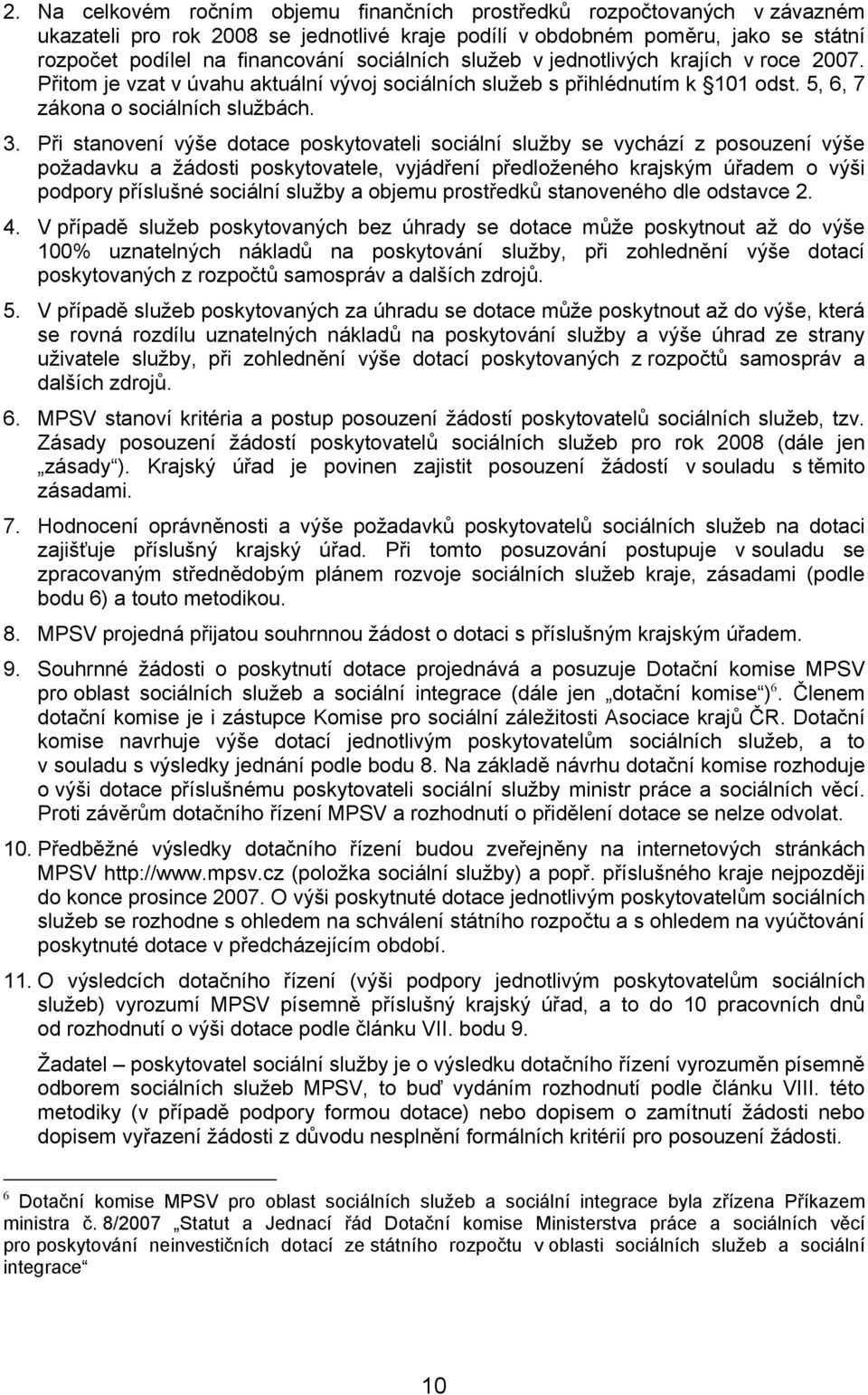 Při stanovení výše dotace poskytovateli sociální služby se vychází z posouzení výše požadavku a žádosti poskytovatele, vyjádření předloženého krajským úřadem o výši podpory příslušné sociální služby