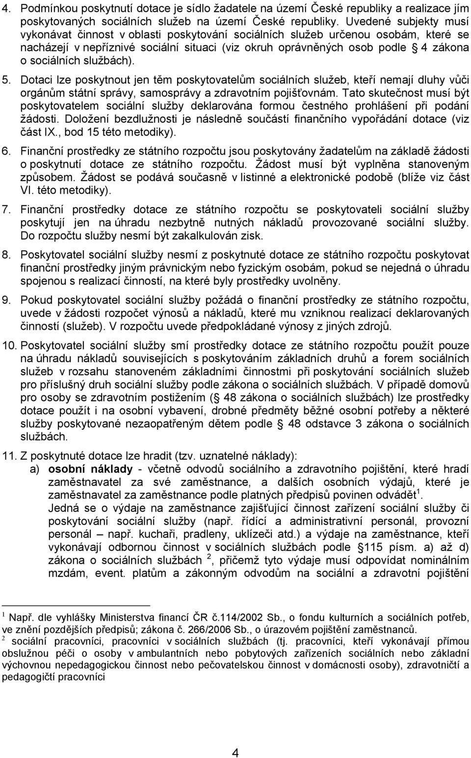 sociálních službách). 5. Dotaci lze poskytnout jen těm poskytovatelům sociálních služeb, kteří nemají dluhy vůči orgánům státní správy, samosprávy a zdravotním pojišťovnám.