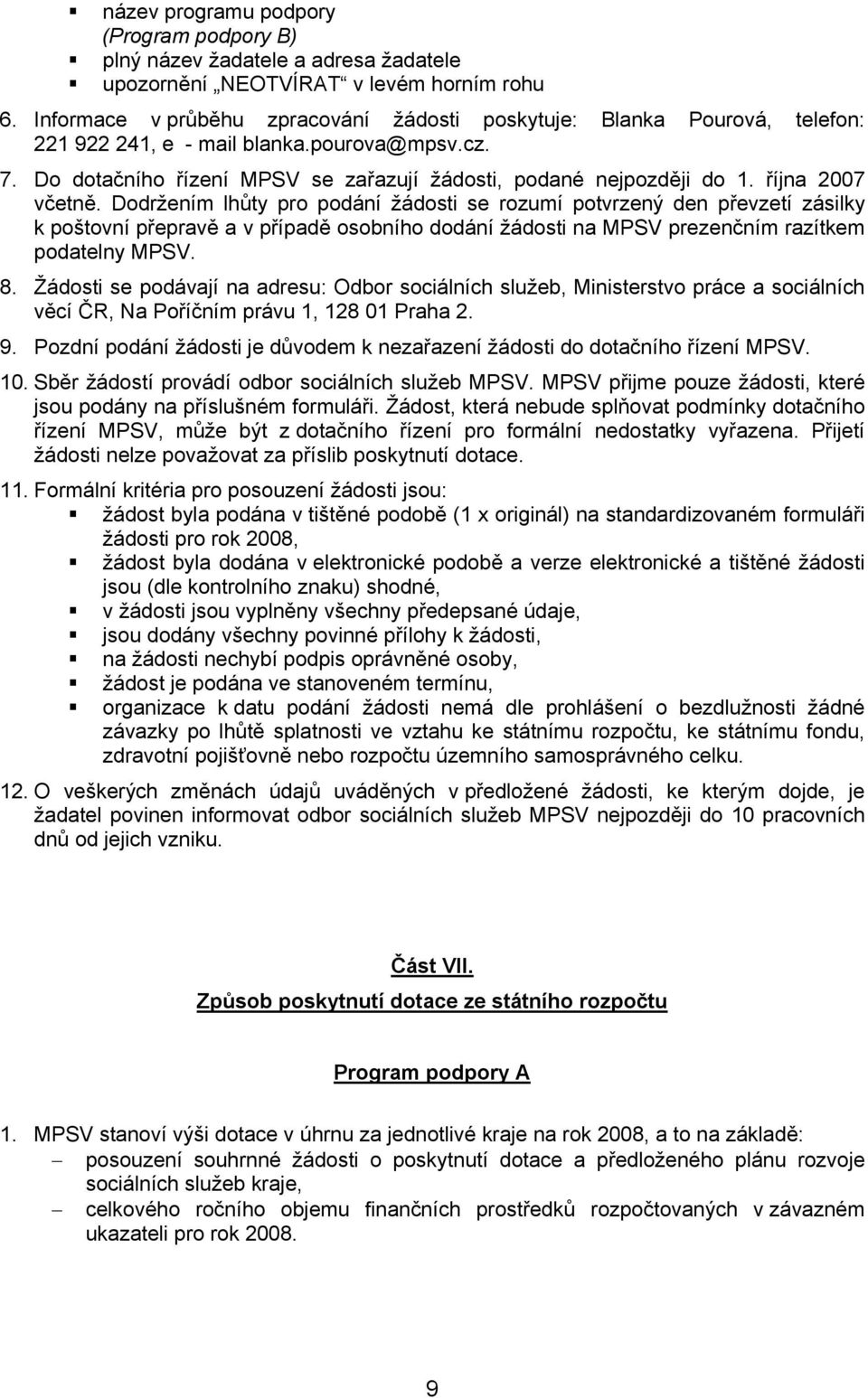 října 2007 včetně. Dodržením lhůty pro podání žádosti se rozumí potvrzený den převzetí zásilky k poštovní přepravě a v případě osobního dodání žádosti na MPSV prezenčním razítkem podatelny MPSV. 8.