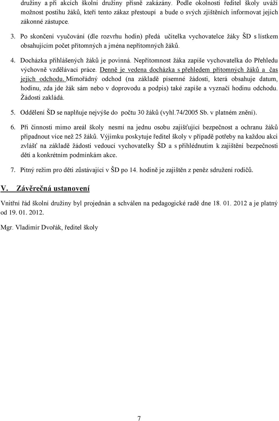 Nepřítomnost žáka zapíše vychovatelka do Přehledu výchovně vzdělávací práce. Denně je vedena docházka s přehledem přítomných žáků a čas jejich odchodu.