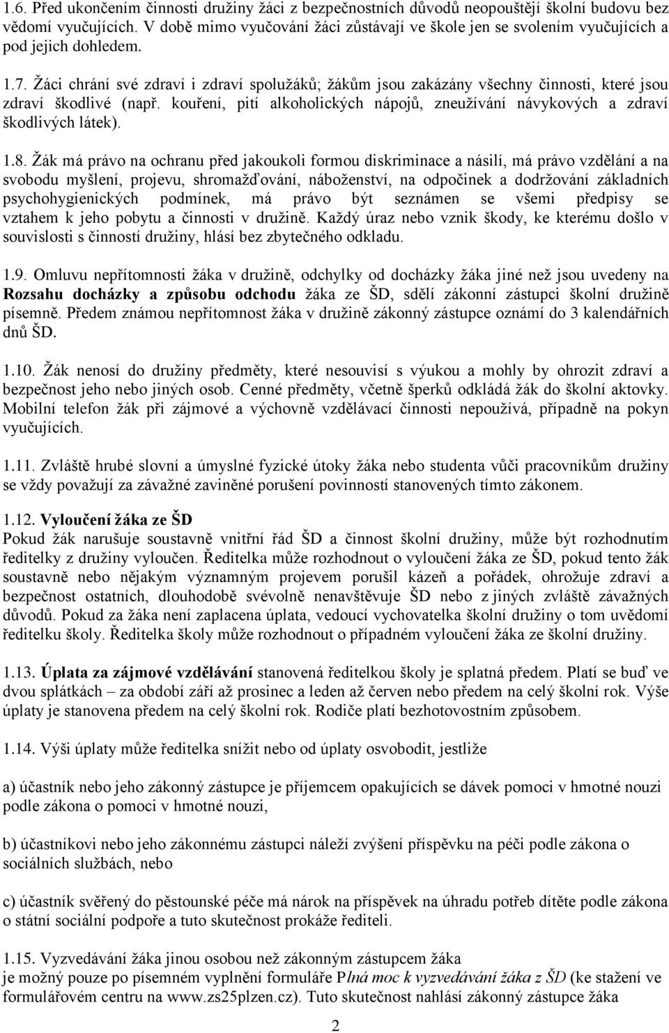 Žáci chrání své zdraví i zdraví spolužáků; žákům jsou zakázány všechny činnosti, které jsou zdraví škodlivé (např. kouření, pití alkoholických nápojů, zneužívání návykových a zdraví škodlivých látek).