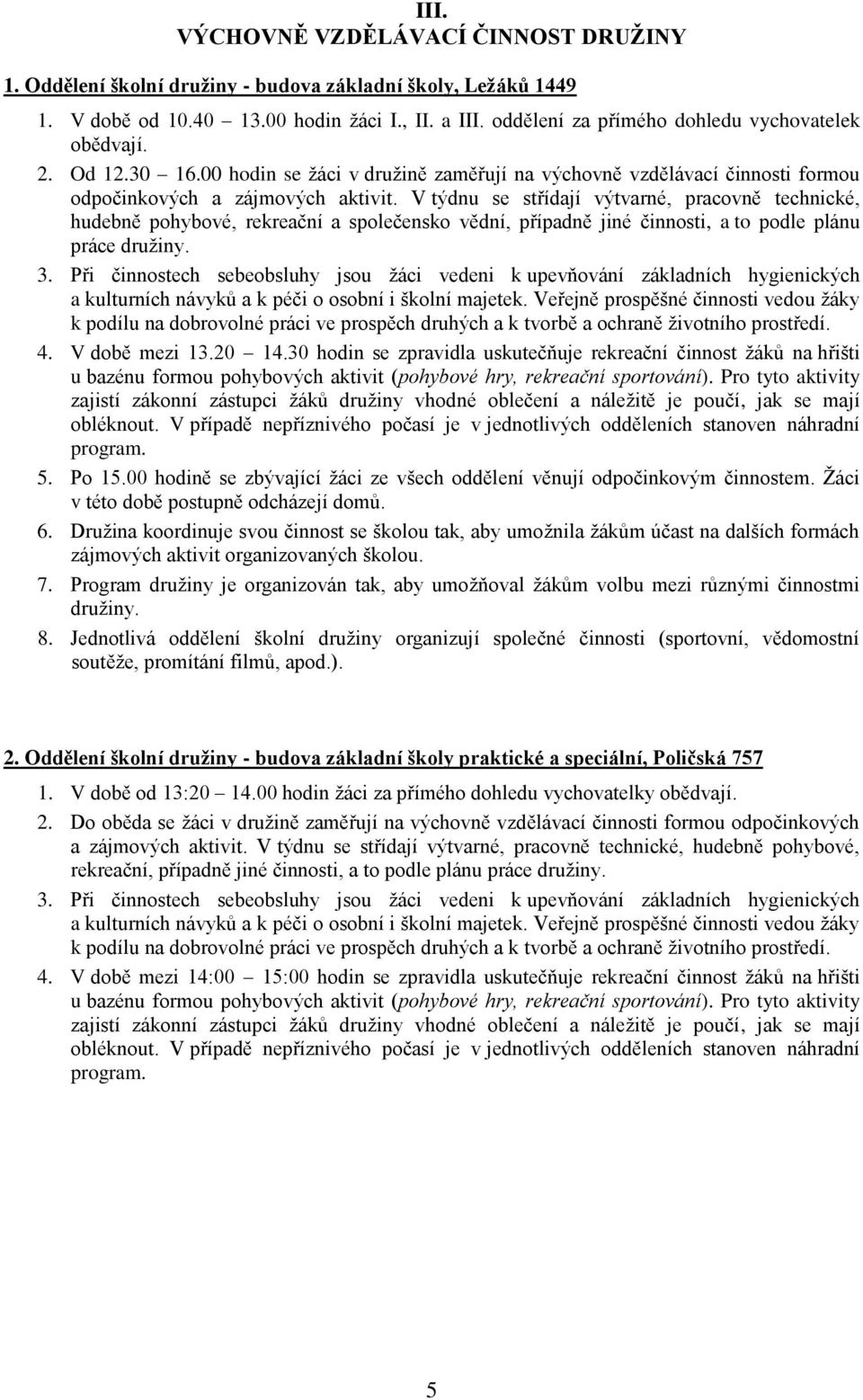 V týdnu se střídají výtvarné, pracovně technické, hudebně pohybové, rekreační a společensko vědní, případně jiné činnosti, a to podle plánu práce družiny. 3.