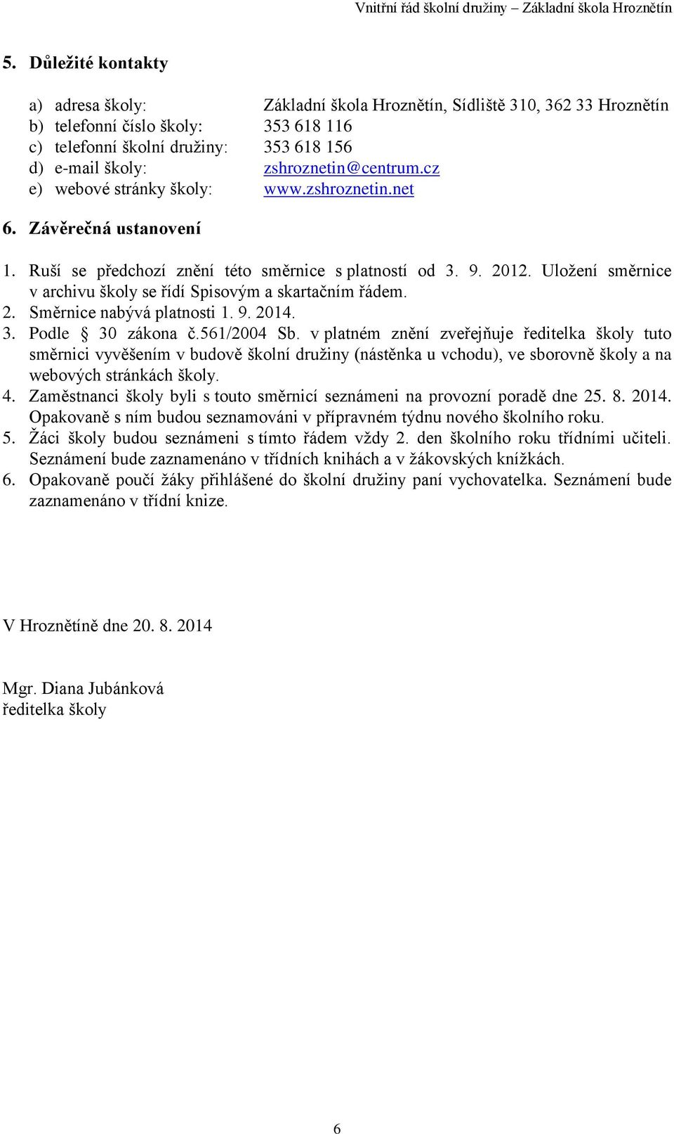 Uložení směrnice v archivu školy se řídí Spisovým a skartačním řádem. 2. Směrnice nabývá platnosti 1. 9. 2014. 3. Podle 30 zákona č.561/2004 Sb.