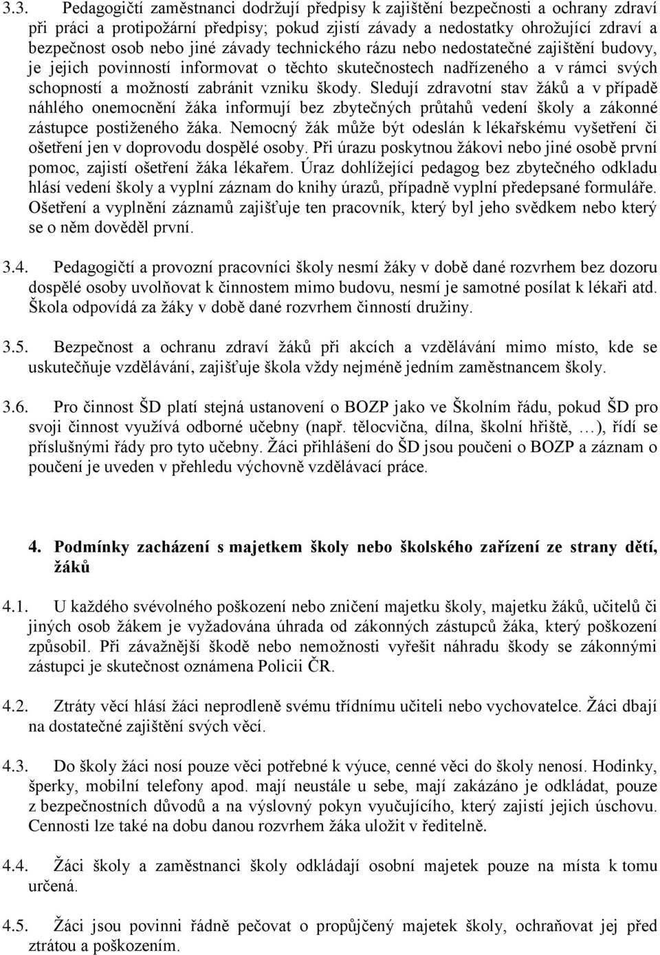 Sledují zdravotní stav žáků a v případě náhlého onemocnění žáka informují bez zbytečných průtahů vedení školy a zákonné zástupce postiženého žáka.