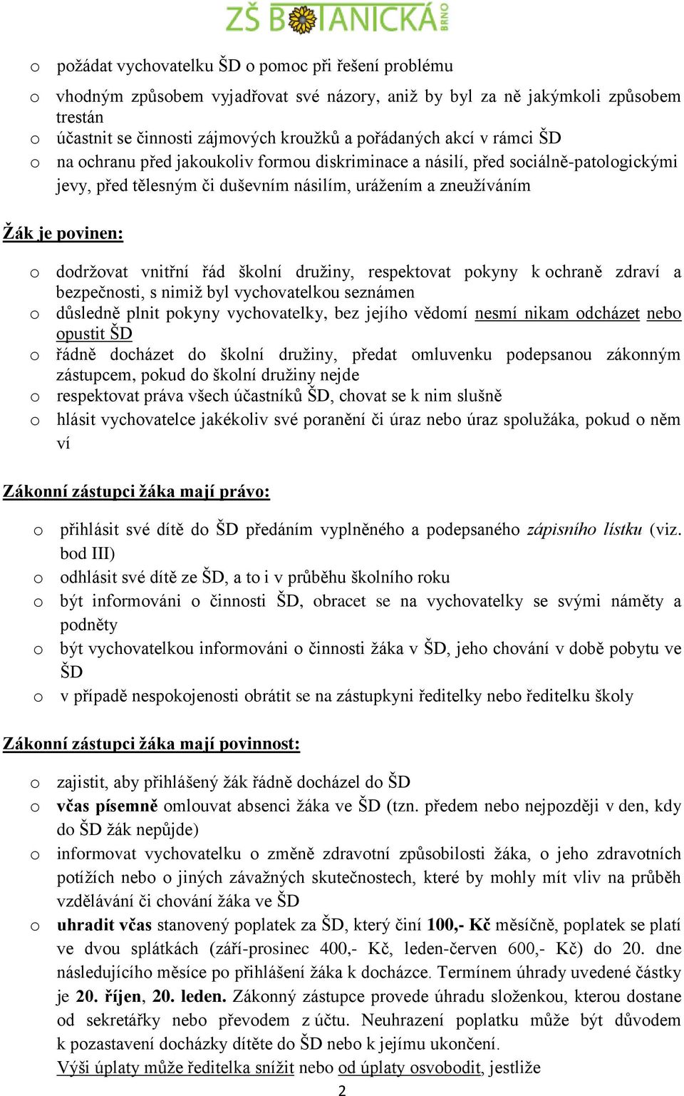 řád školní družiny, respektovat pokyny k ochraně zdraví a bezpečnosti, s nimiž byl vychovatelkou seznámen o důsledně plnit pokyny vychovatelky, bez jejího vědomí nesmí nikam odcházet nebo opustit ŠD