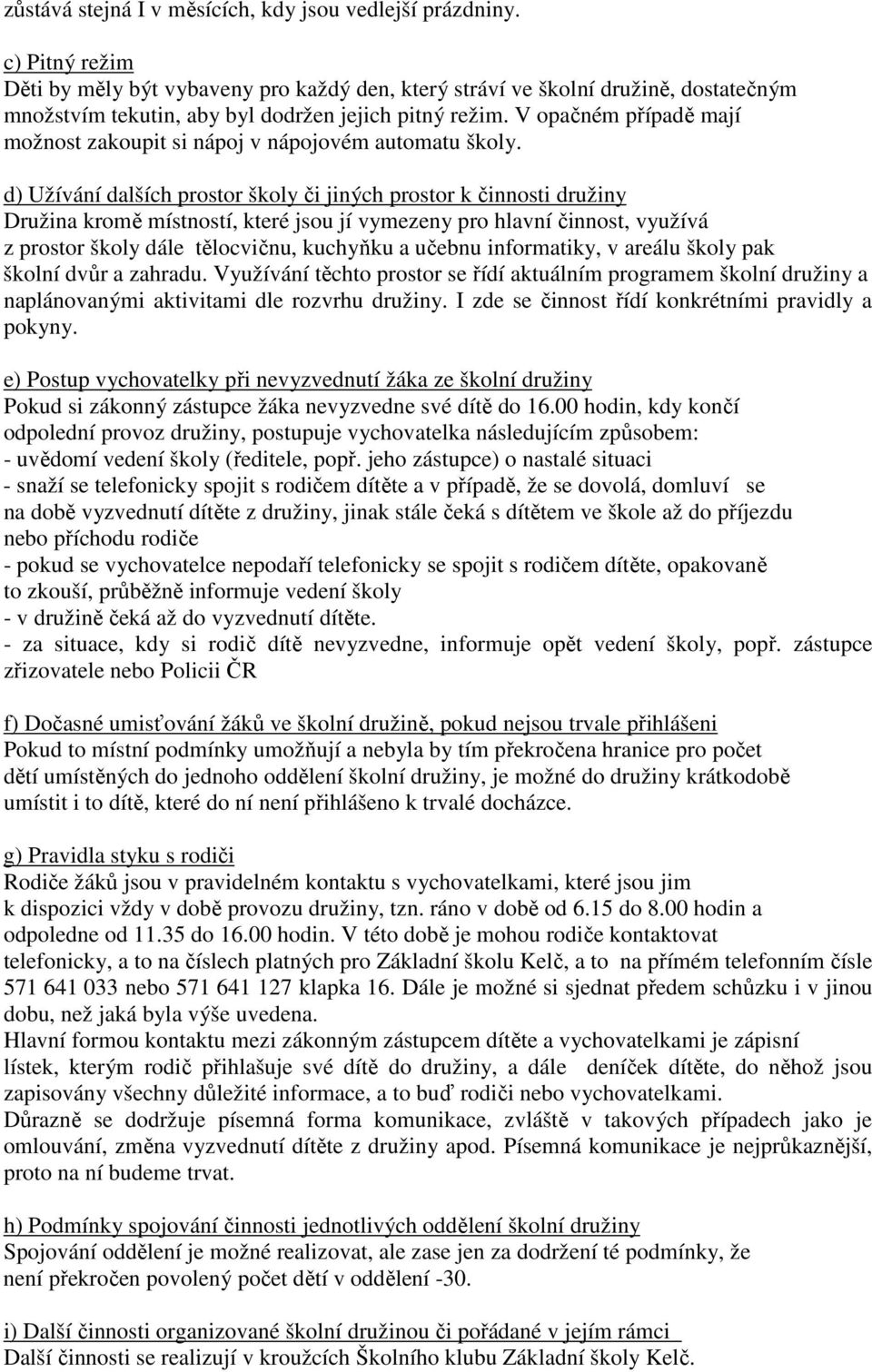 V opačném případě mají možnost zakoupit si nápoj v nápojovém automatu školy.