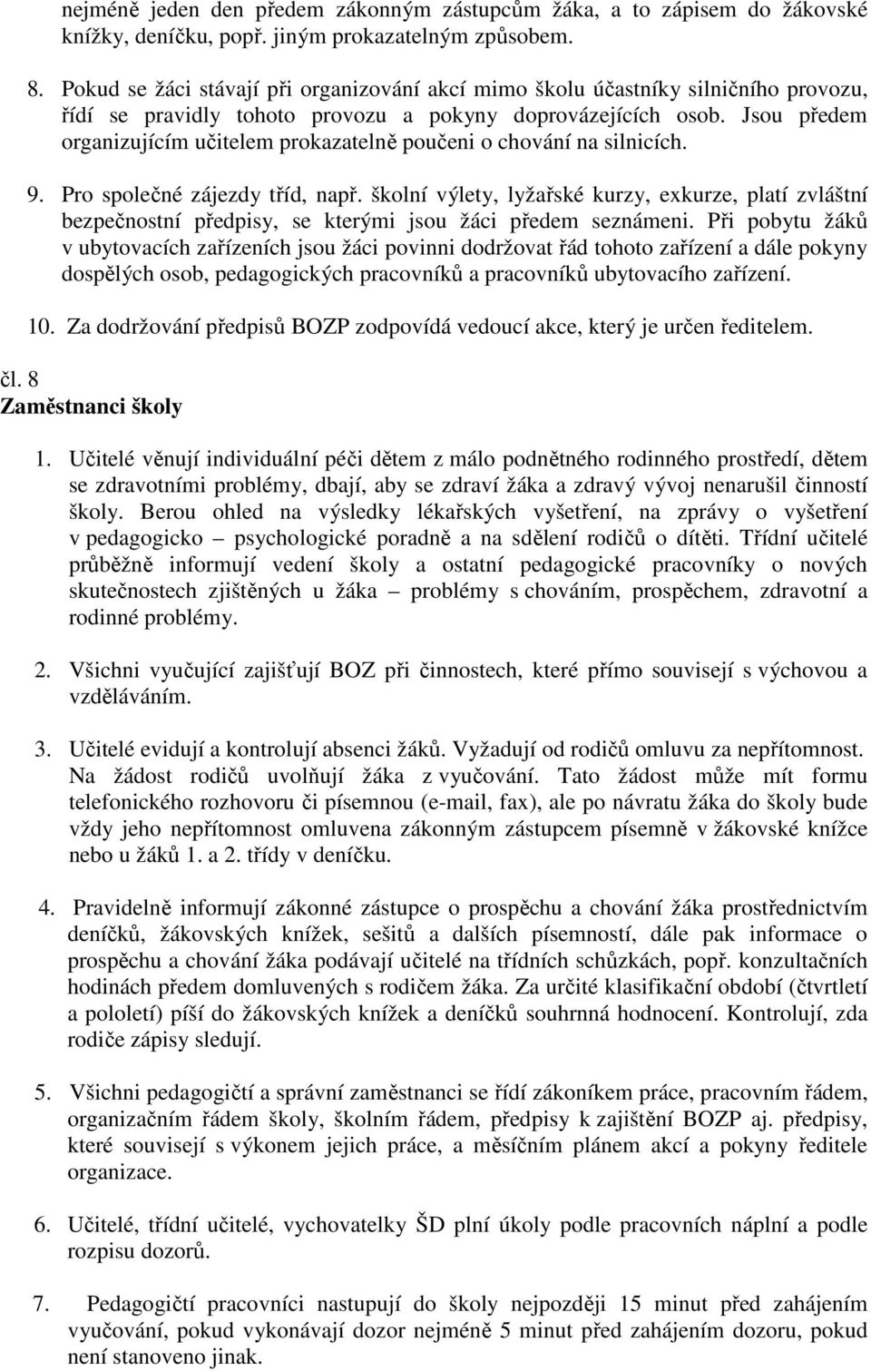 Jsou předem organizujícím učitelem prokazatelně poučeni o chování na silnicích. 9. Pro společné zájezdy tříd, např.