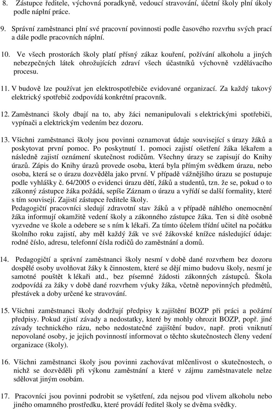 Ve všech prostorách školy platí přísný zákaz kouření, požívání alkoholu a jiných nebezpečných látek ohrožujících zdraví všech účastníků výchovně vzdělávacího procesu. 11.