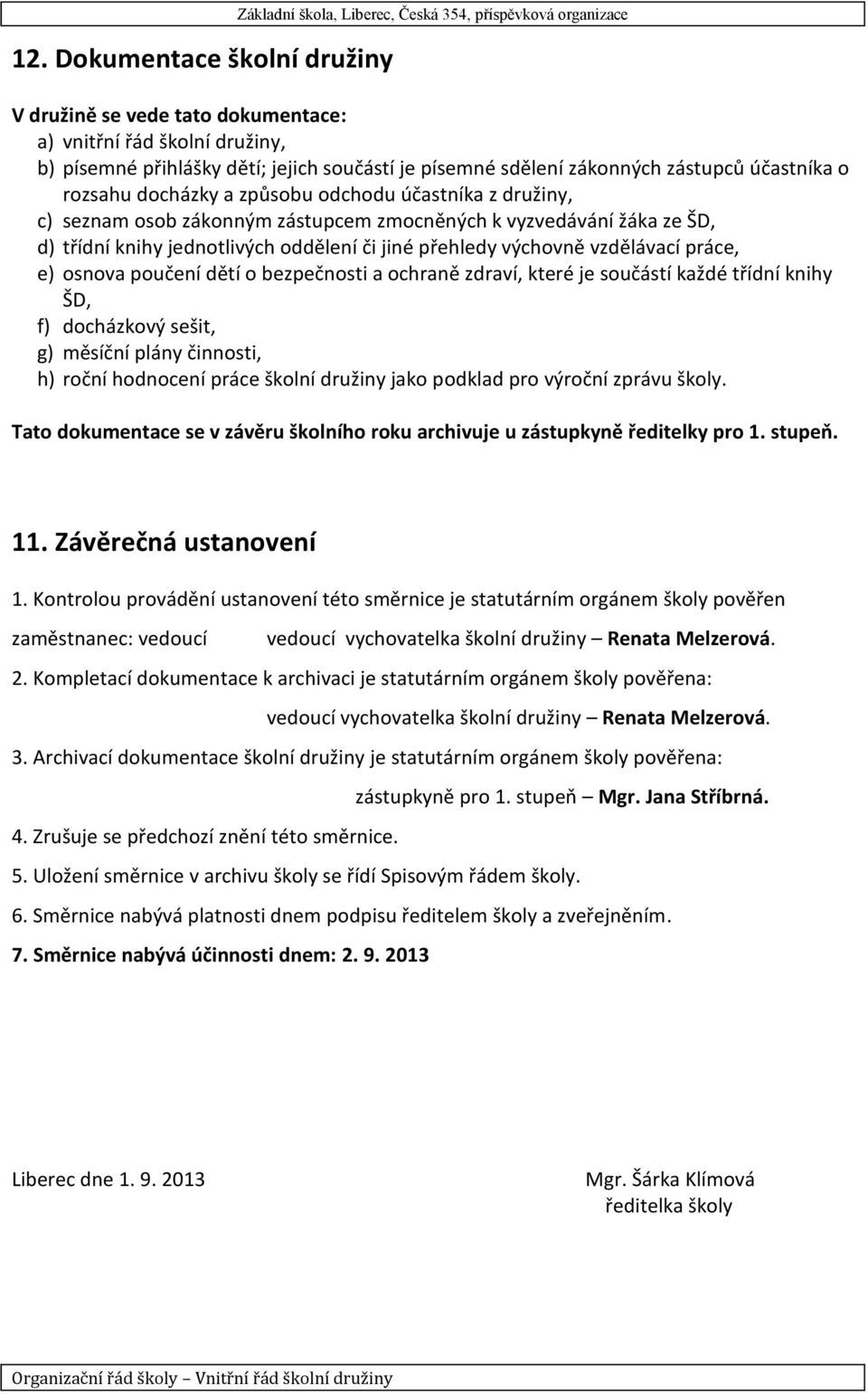 jednotlivých oddělení či jiné přehledy výchovně vzdělávací práce, e) osnova poučení dětí o bezpečnosti a ochraně zdraví, které je součástí každé třídní knihy ŠD, f) docházkový sešit, g) měsíční plány