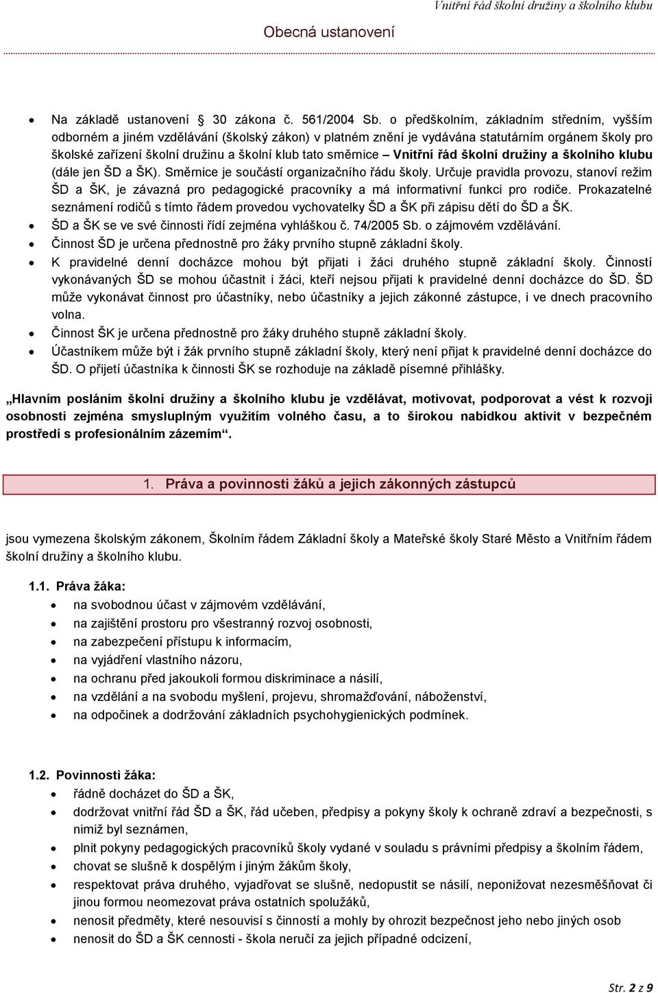 směrnice Vnitřní řád školní družiny a školního klubu (dále jen ŠD a ŠK). Směrnice je součástí organizačního řádu školy.