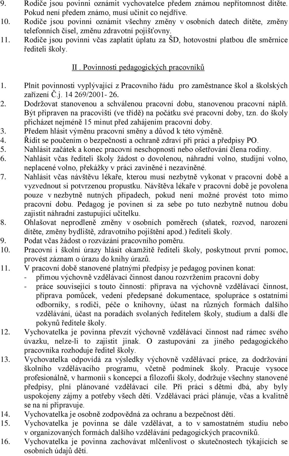 Rodiče jsou povinni včas zaplatit úplatu za ŠD, hotovostní platbou dle směrnice řediteli školy. II. Povinnosti pedagogických pracovníků 1.