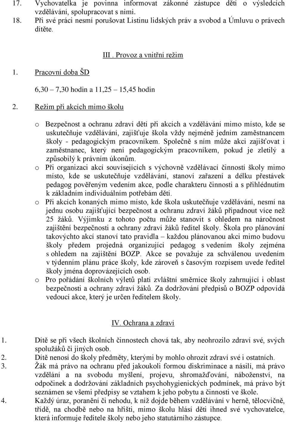 Režim při akcích mimo školu o Bezpečnost a ochranu zdraví dětí při akcích a vzdělávání mimo místo, kde se uskutečňuje vzdělávání, zajišťuje škola vždy nejméně jedním zaměstnancem školy - pedagogickým