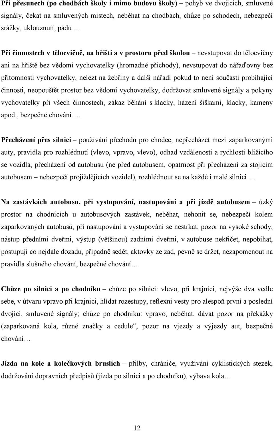 nelézt na žebřiny a další nářadí pokud to není součástí probíhající činnosti, neopouštět prostor bez vědomí vychovatelky, dodržovat smluvené signály a pokyny vychovatelky při všech činnostech, zákaz