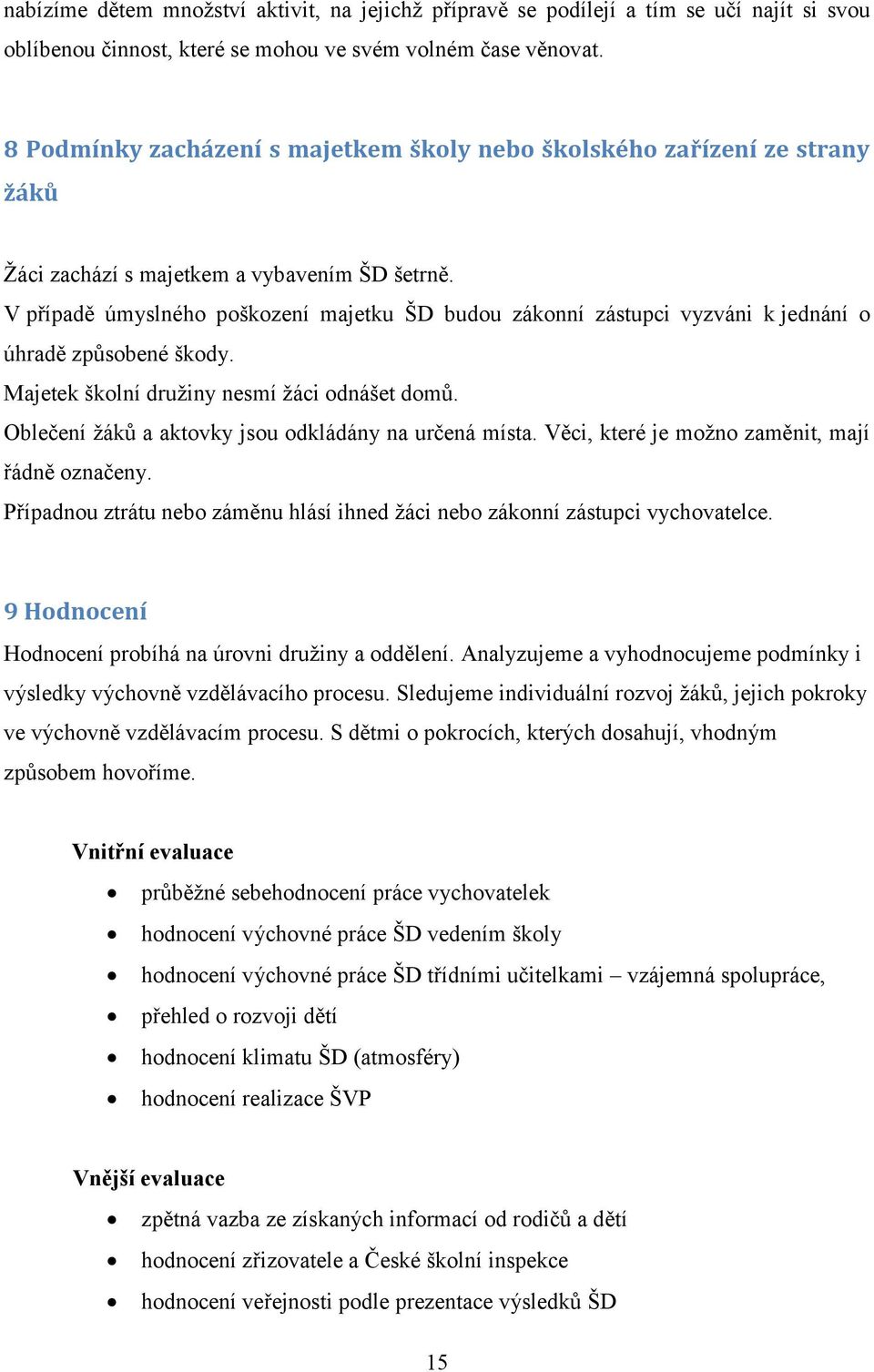 V případě úmyslného poškození majetku ŠD budou zákonní zástupci vyzváni k jednání o úhradě způsobené škody. Majetek školní družiny nesmí žáci odnášet domů.