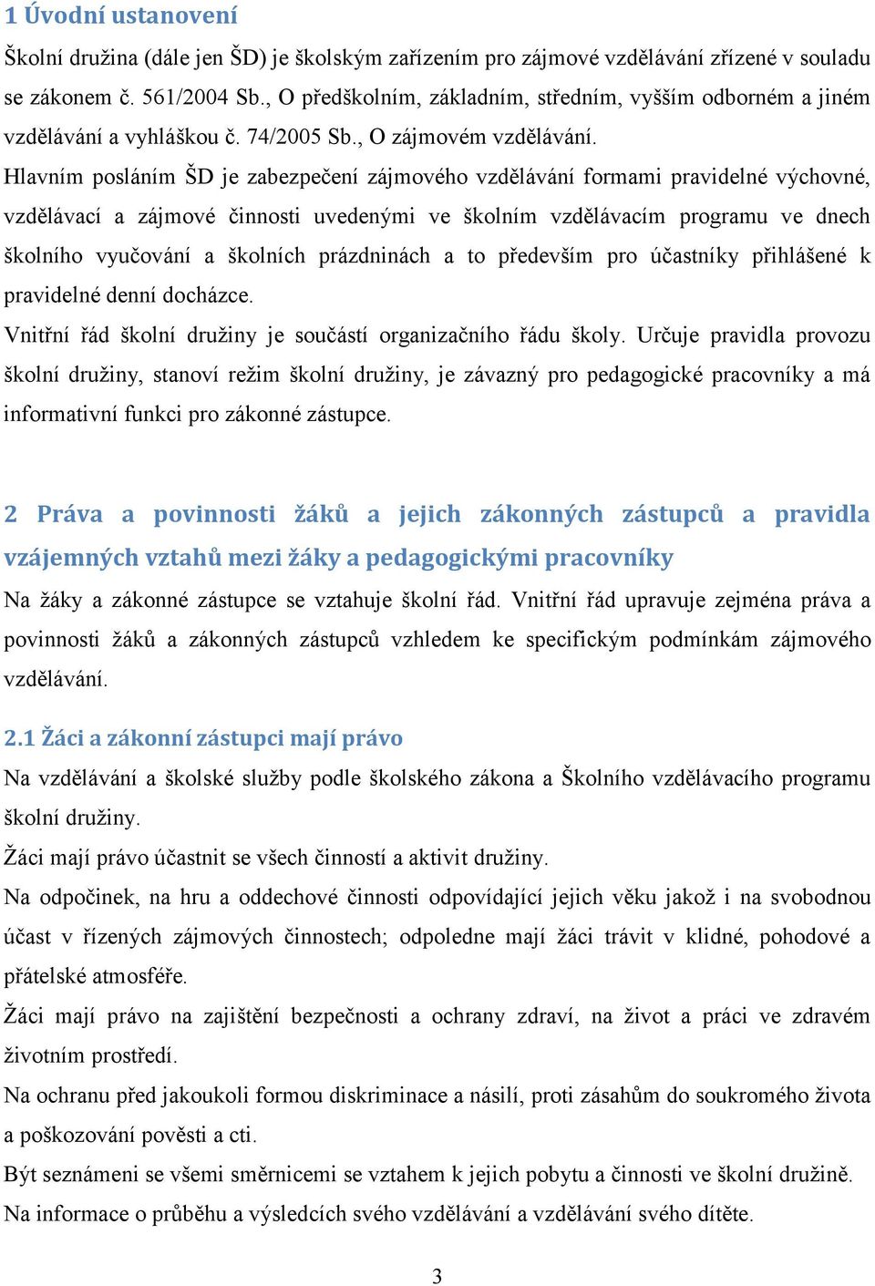 Hlavním posláním ŠD je zabezpečení zájmového vzdělávání formami pravidelné výchovné, vzdělávací a zájmové činnosti uvedenými ve školním vzdělávacím programu ve dnech školního vyučování a školních