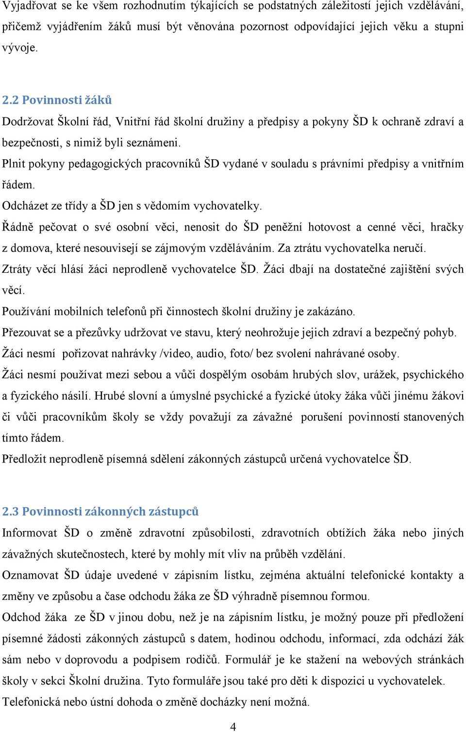 Plnit pokyny pedagogických pracovníků ŠD vydané v souladu s právními předpisy a vnitřním řádem. Odcházet ze třídy a ŠD jen s vědomím vychovatelky.