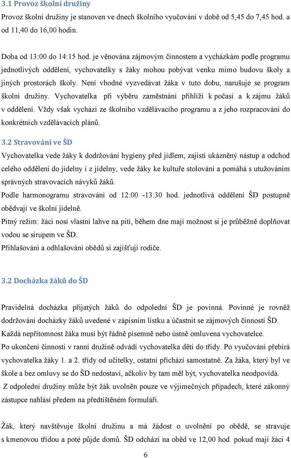 Není vhodné vyzvedávat žáka v tuto dobu, narušuje se program školní družiny. Vychovatelka při výběru zaměstnání přihlíží k počasí a k zájmu žáků v oddělení.