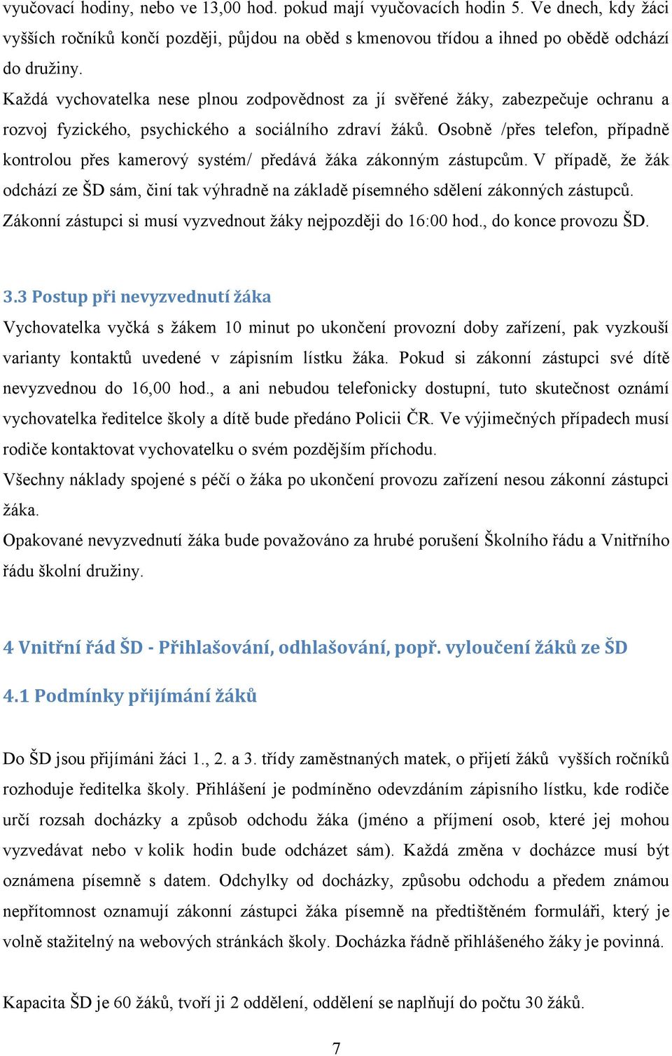 Osobně /přes telefon, případně kontrolou přes kamerový systém/ předává žáka zákonným zástupcům. V případě, že žák odchází ze ŠD sám, činí tak výhradně na základě písemného sdělení zákonných zástupců.